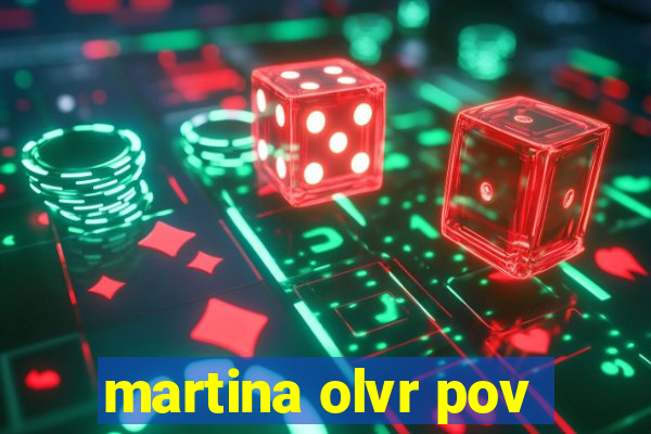 martina olvr pov